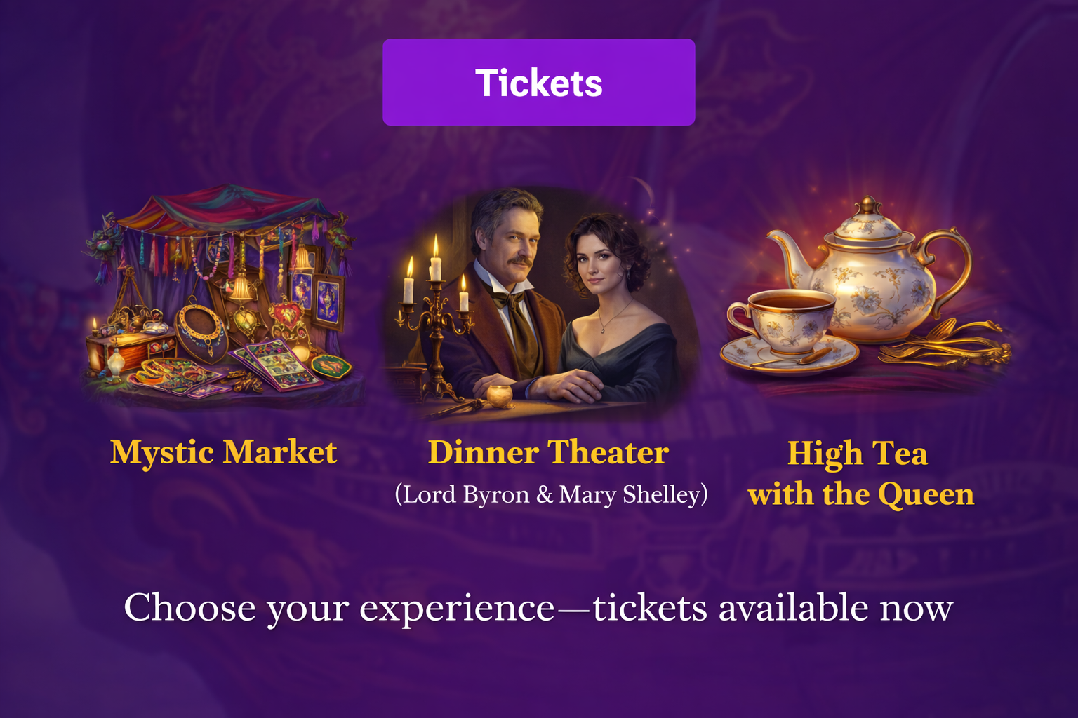 Choose your experience - Mystic Market, Dinner Theater, High Tea with the Queen